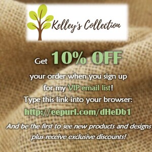 May include: A burlap background with a green tree graphic and the text "Kelley's Collection". The text "Get 10% OFF your order when you sign up for my VIP email list!" is displayed. The text "Type this link into your browser: http://eepurl.com/dHeDb1" is displayed. The text "And be the first to see new products and designs plus receive exclusive discounts!" is displayed.