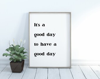 Quote Print, Digital Wall Art, Poster, Printable, Digital Print, It's a Good Day to Have a Good Day, Positive Quote, Friend Gift, Family