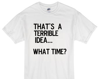 Esa es una idea terrible... ¿A qué hora? Camiseta divertida Camiseta divertida