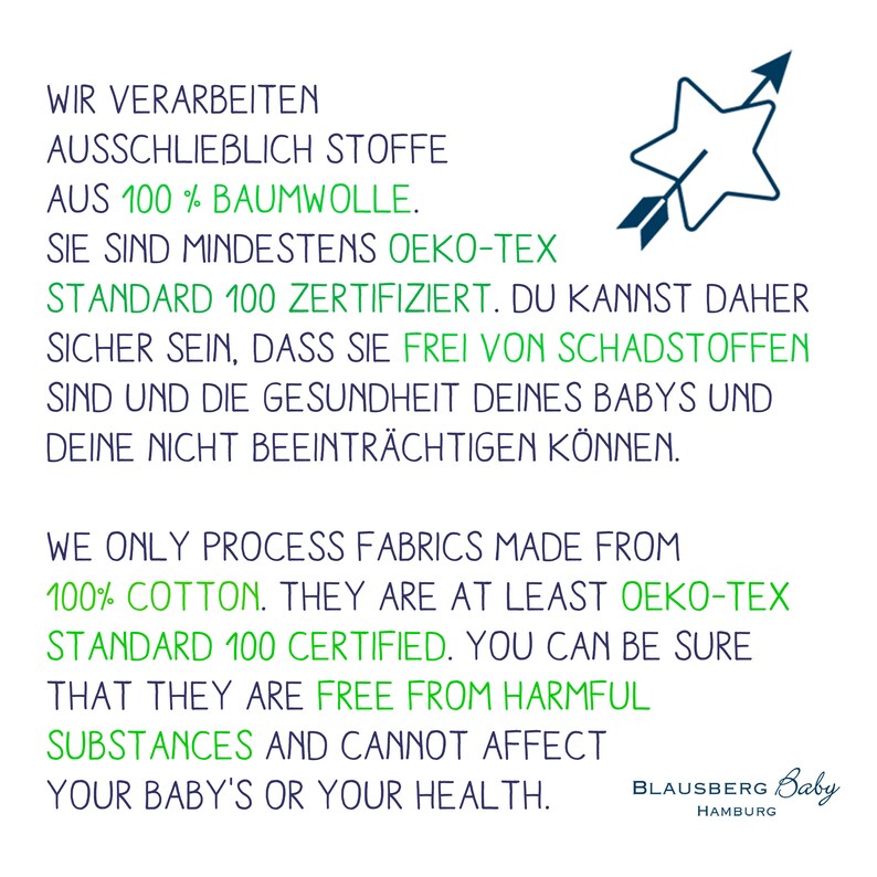 May include: Green and white text on a white background with a green star and arrow pointing to the right. The text reads "Wir verarbeiten ausschlie&szlig;lich Stoffe aus 100% Baumwolle. Sie sind mindestens Oeko-Tex Standard 100 zertifiziert. Du kannst daher sicher sein, dass sie frei von Schadstoffen sind und die Gesundheit deines Babys und deine nicht beeintr&auml;chtigen k&ouml;nnen. WE ONLY PROCESS FABRICS MADE FROM 100% COTTON. THEY ARE AT LEAST OEKO-TEX STANDARD 100 CERTIFIED. YOU CAN BE SURE THAT THEY ARE FREE FROM HARMFUL SUBSTANCES AND CANNOT AFFECT YOUR BABY'S OR YOUR HEALTH. BLAUSBERG Baby HAMBURG"