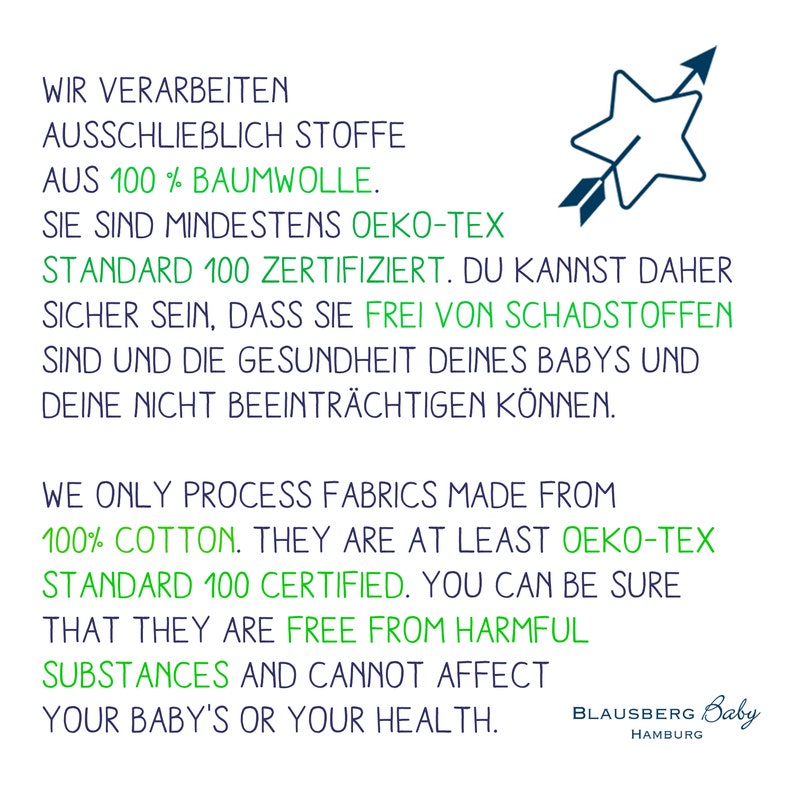 May include: Green and white text on a white background with a green star and arrow pointing to the right. The text reads "Wir verarbeiten ausschlie&szlig;lich Stoffe aus 100% Baumwolle. Sie sind mindestens Oeko-Tex Standard 100 zertifiziert. Du kannst daher sicher sein, dass sie frei von Schadstoffen sind und die Gesundheit deines Babys und deine nicht beeintr&auml;chtigen k&ouml;nnen. WE ONLY PROCESS FABRICS MADE FROM 100% COTTON. THEY ARE AT LEAST OEKO-TEX STANDARD 100 CERTIFIED. YOU CAN BE SURE THAT THEY ARE FREE FROM HARMFUL SUBSTANCES AND CANNOT AFFECT YOUR BABY'S OR YOUR HEALTH. BLAUSBERG Baby HAMBURG"