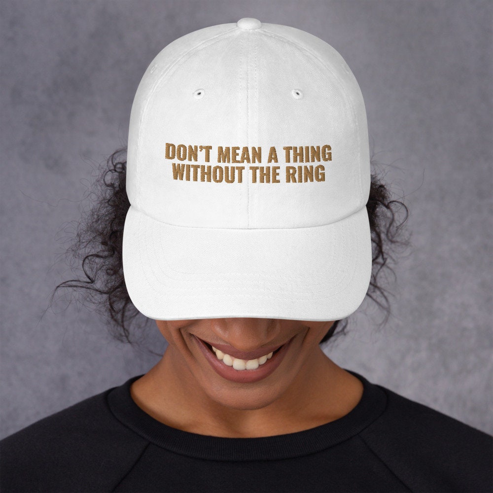 Dont Mean a Thing Without the Ring Hat 