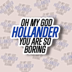 May include: A white sticker with the text "OH MY GOD HOLLANDER YOU ARE SO BORING" in a bold, black font, with the word "HOLLANDER" in blue. The background features blurred stickers with the same text.