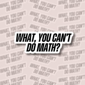 May include: A white sticker featuring the phrase "WHAT, YOU CAN'T DO MATH?" in bold black text. The sticker has a white border and is set against a backdrop of similar stickers, forming a repeating pattern.