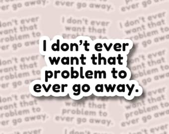 I Don't Ever Want That Problem To Ever Go Away Sticker, Heated Rivalry Hockey Romance Vinyl Sticker, Water Resistant Bookish Sticker