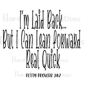 May include: White background with black text that reads "I'm Laid Back... But I Can Lean Forward Real Quick." Below the text is "PETTY PROVERB 24:7". The text is in a handwritten style.