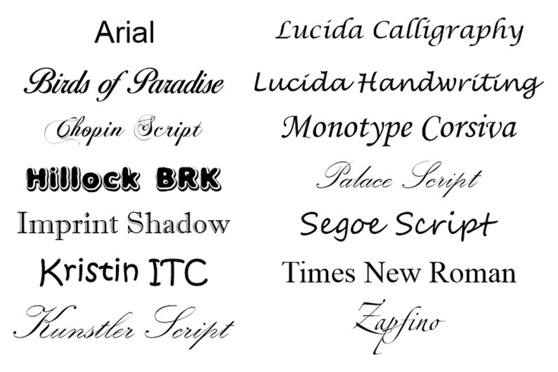 Puede incluir: Una lista de diferentes nombres de fuentes en texto negro sobre un fondo blanco. Los nombres de fuentes incluyen Arial, Birds of Paradise, Chopin Script, Hillock BRK, Imprint Shadow, Kristin ITC, Kunstler Script, Lucida Calligraphy, Lucida Handwriting, Monotype Corsiva, Palace Script, Segoe Script, Times New Roman y Zapfino.