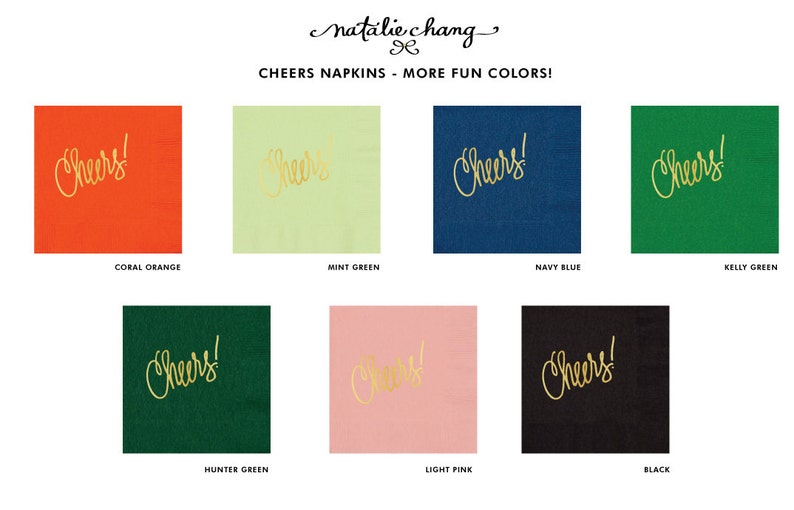 May include: A set of eight napkins with the word "Cheers!" printed in gold lettering on different colored backgrounds. The colors include coral orange, mint green, navy blue, kelly green, hunter green, light pink, and black.