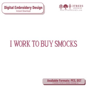 May include: Digital embroidery design with the text "I WORK TO BUY SMOCKS". The design includes the 3Trees Stitch Co. logo and the words "Instant Download". Available in PES and DST formats.