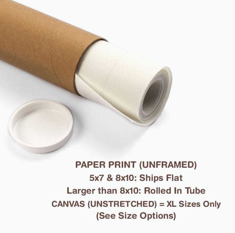 May include: A rolled canvas print inside a brown cardboard tube with a white lid. The text on the image reads: PAPER PRINT (UNFRAMED), 5x7 & 8x10: Ships Flat, Larger than 8x10: Rolled In Tube, CANVAS (UNSTRETCHED) = XL Sizes Only.