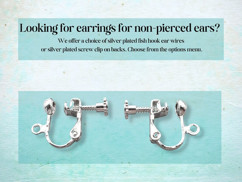 May include: Silver-plated earring findings for non-pierced ears. The image shows two different styles: fish hook ear wires and screw clip backs. Text in the image reads: "Looking for earrings for non-pierced ears?" and "We offer a choice of silver plated fish hook ear wires or silver plated screw clip on backs. Choose from the options menu."