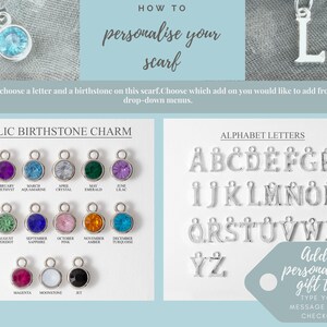 May include: A white background with the text "HOW TO personalize your scarf" in black.  A close-up of a silver letter "L" charm.  A white background with the text "ACRYLIC BIRTHSTONE CHARM" in black.  A row of 12 small round charms with different colored stones.  A white background with the text "ALPHABET LETTERS" in black.  A row of silver letter charms.  A white circle with the text "Add a personalised gift tag TYPE YOUR MESSAGE AT THE CHECKOUT" in black.