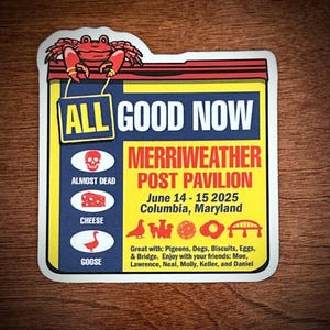 May include: A sticker with a crab illustration at the top. The sticker has the words "ALL GOOD NOW" and "MERRIWEATHER POST PAVILION" with the dates June 14-15 2025. It also includes illustrations of a skull, cheese, and a goose.