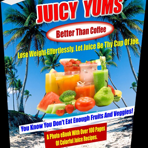 Juicy Yums - Better Than Coffee: Lose weight effortlessly and deliciously! Juicing ebook. Juicing recipe book.