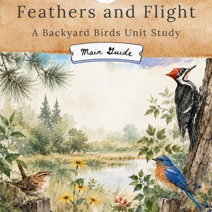 May include: Watercolor illustration titled "Feathers and Flight: A Backyard Birds Unit Study." The image features a variety of birds, including a woodpecker, bluebird, and wren, set against a backdrop of a serene landscape with a lake and flowers.
