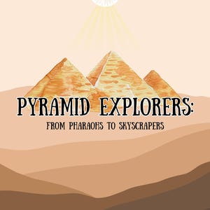 May include: A digital illustration featuring three tan and orange watercolour-style pyramids set against a layered desert landscape. Above the pyramids, a sun radiates light. The text reads: PYRAMID EXPLORERS: FROM PHARAOHS TO SKYSCRAPERS.