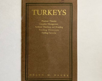 TURKEYS by Helen M. Baker Practical theories, complete management, artificial hatching and brooding, feeding directions feeding formulas