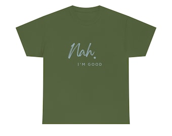 Nah, I'm Good Unisex Heavy Cotton Tee