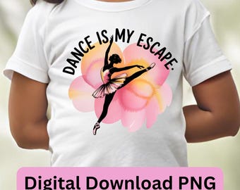Dance is my Escape PNG - PNG for Sublimation or DTF - Digital Download