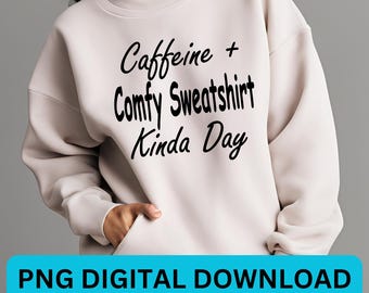 Caffeine and Comfy Sweatshirt SVG/PNG - Digital Download - For Sublimation or Cricut