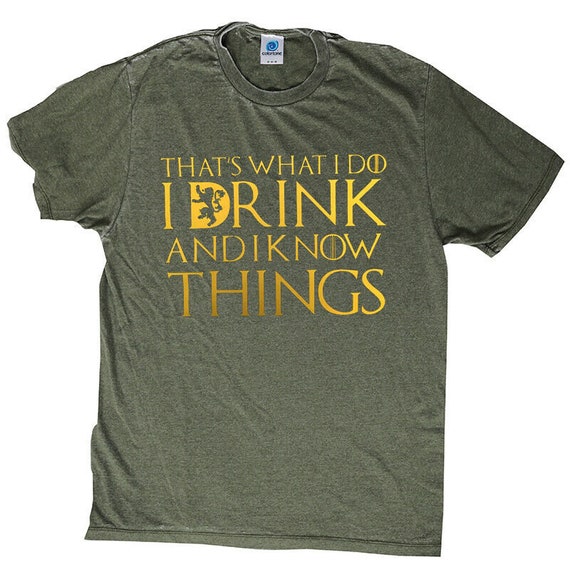 That's What I Do I Drink And I Know Things , Gold T-Shirt That's What I Do I Drink And I Know Things , Gold T-Shirt
