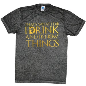 That's What I Do I Drink And  I Know Things regular T shirt and Acid  Wash SHIRT GOT Few Colors S-3XL