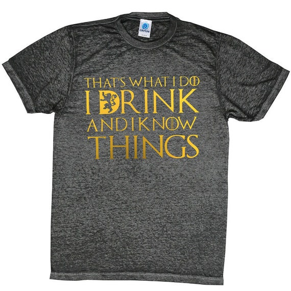 That's What I Do I Drink And I Know Things , Gold T-Shirt That's What I Do I Drink And I Know Things , Gold T-Shirt
