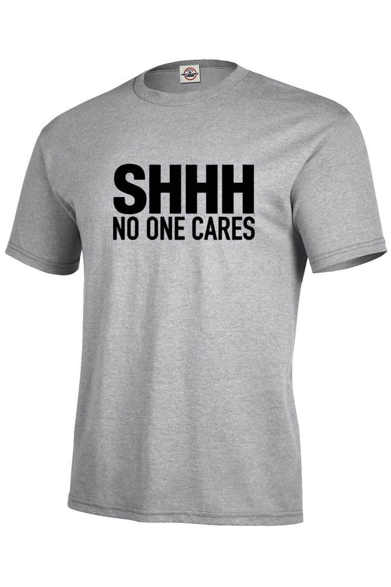 Shhhhh No One Cares Funny T-shirt/long Sleeve Men's Sizes - Etsy