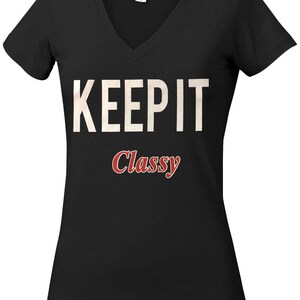 Keep It Classy WOMAN T shirt, round neck V Neck all sizes
