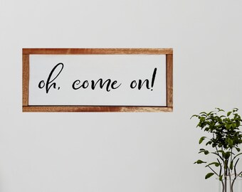 Oh Come On Farm House Style Wood Sign, Funny Framed Wooden Sign, Farmhousel Home Decor, Funny Sign for Master Bedroom, Cubicle Work Sign