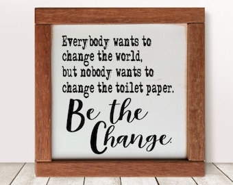 Change the Toilet Paper Funny Bathroom Sign, Everybody Wants to Change the World, Be the Change Sign, Farmhouse Signs, Funny Bathroom