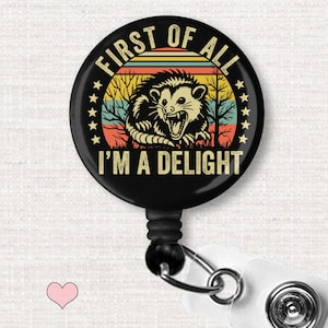 First of All I'm a Delight Badge Reel, Funny Opossum Badge ID Holder, Possum Lover Gifts, Funny Night Shift Badge, Sarcastic Badge Reels