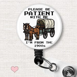 Please Be Patient With Me I’m From the 1900s Badge Reel - Funny Retro ID Holder - Office Humor Badge Clip