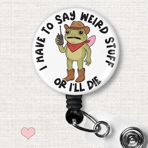 I Have to Say Weird Stuff or I’ll Die Badge Reel, Funny Frog ID Holder, Quirky Retractable Badge Clip for Nurses, Teachers, Office Staff
