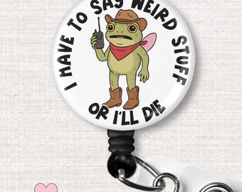 I Have to Say Weird Stuff or I’ll Die Badge Reel, Funny Frog ID Holder, Quirky Retractable Badge Clip for Nurses, Teachers, Office Staff