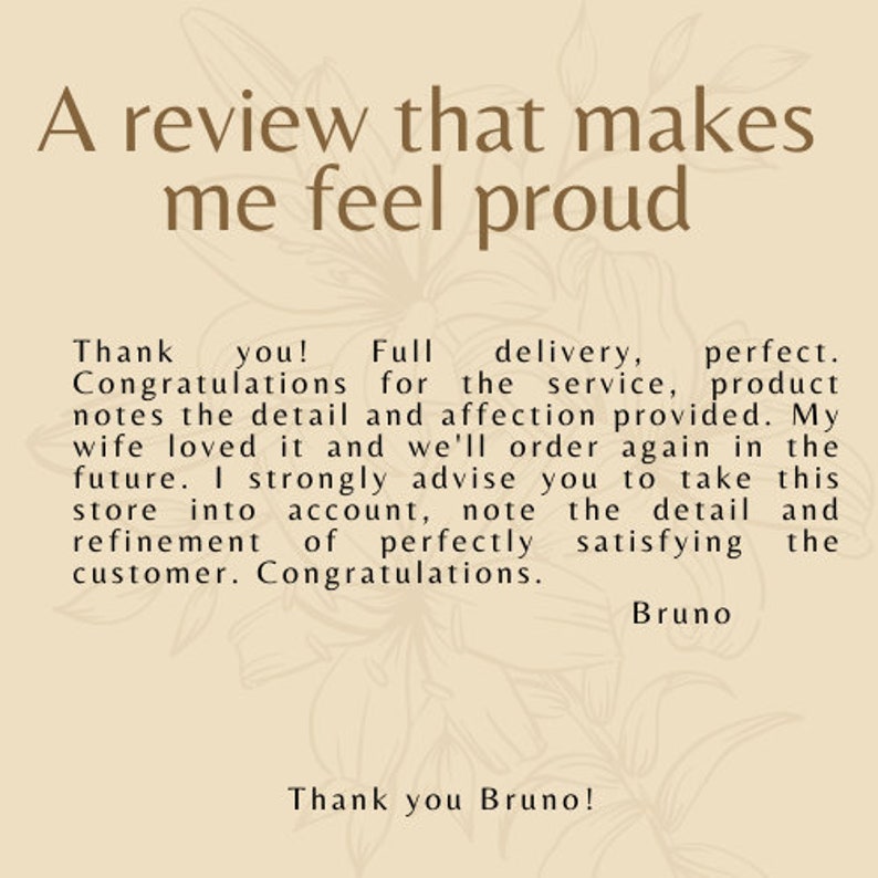 May include: A customer review praising a store for its excellent service, product details, and customer satisfaction. The review reads, "Thank you! Full delivery, perfect. Congratulations for the service, product notes the detail and affection provided. My wife loved it and we'll order again in the future. I strongly advise you to take this store into account, note the detail and refinement of perfectly satisfying the customer. Congratulations.  Thank you Bruno!"