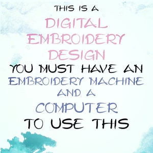May include: A digital embroidery design graphic with a blue watercolour background. The text reads: "This is a digital embroidery design. You must have an embroidery machine and a computer to use this."