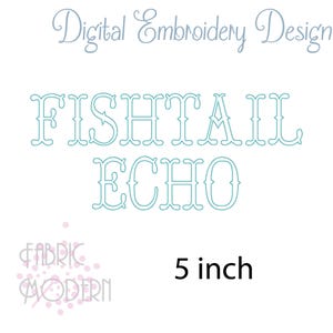 May include: A digital embroidery design featuring the text FISHTAIL ECHO in a light blue outline font. Above the text, the words Digital Embroidery Design appear in a script font. The text 5 inch is displayed in black, with a logo reading FABRIC MODERN.