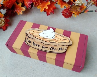 Autumn / Fall "I am here for the pie" trinket / jewelry box or decoration for Thanksgiving