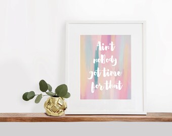 Aint Nobody Got Time For That Printable Art, 8x10 inches, Watercolor Art Print