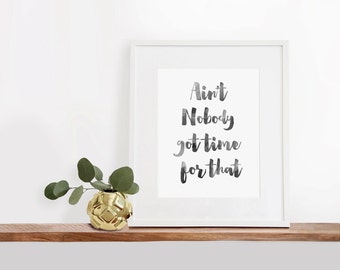 Aint Nobody Got Time For That, Black and White, Printable Art, 8x10 inches, Watercolor Art Print