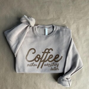 Coffee Makes Everything Better Crewneck Sweatshirt