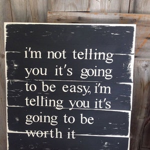 I'm Not Telling You It's Going to Be Easy, but Worth It - Farmhouse