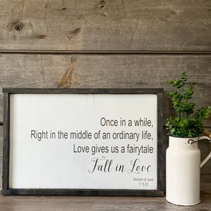 Once in a while right in the middle of an ordinary life love gives us a fairytale fall in love, wedding sign, gift, custom order, sign