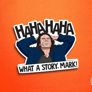 May include: A sticker featuring a cartoon man laughing hysterically with the text "HAHAHA" above him and "WHAT A STORY, MARK!" below him.