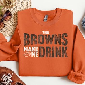 Cleveland Football Browns Make Me Drink Funny Football Fan Sweatshirt