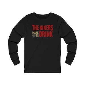 San Francisco Football Niners Make Me Drink Long Sleeve Tee for Men Women Unisex