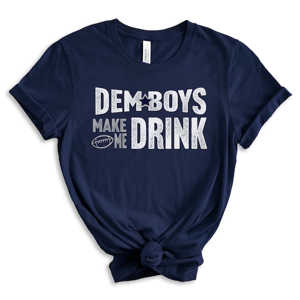 Cowboys EXPRESS OPTION Dallas Football Dem Boys Make Me Drink Funny Fan Shirt for Men Women