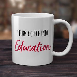 Teacher Mug Gift for Teacher I Turn Coffee into EDUCATION Teacher Gift Professor Mug Gifts for Teachers Funny Humorous Mug Professor Gift