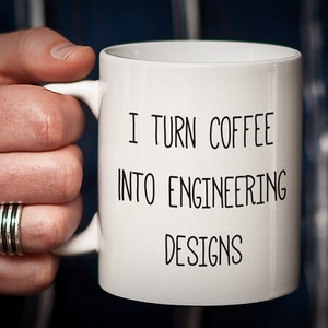 Engineer Mug Gift for Engineer I Turn Coffee into ENGINEERING DESIGNS Nerd Gift Nerd Mug Geek Gift gifts for Engineers Funny Humorous Mug image 1